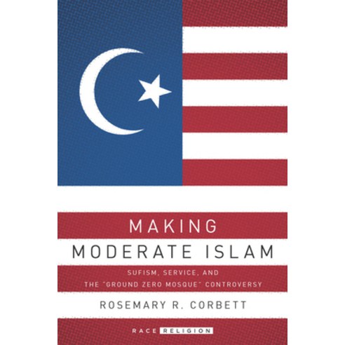 Making Moderate Islam: Sufism Service and the Ground Zero Mosque Controversy Hardcover, Stanford University Press, English, 9780804791281