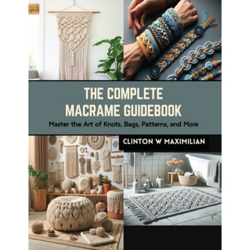 (영문도서) The Complete Macrame Guidebook: Master the Art of Knots Bags Patterns and More Paperback, Independently Published, English, 9798873792955