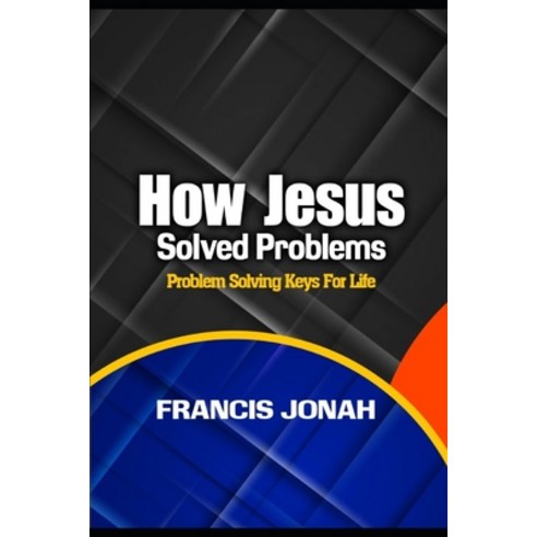 How Jesus Solved Problems: Problem Solving Keys For Life Paperback, Independently Published