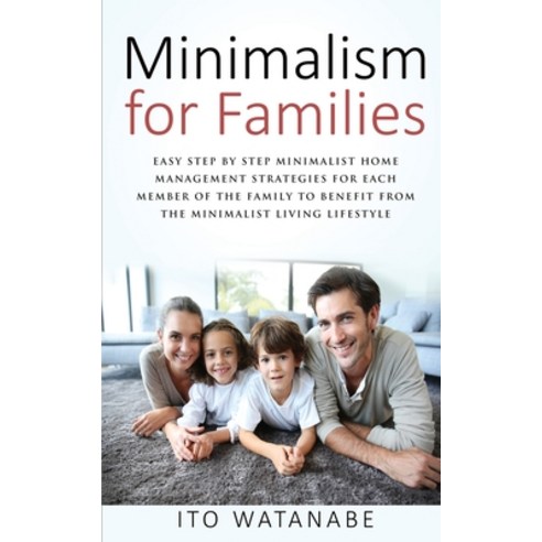 Minimalism for Families: Easy Step by Step Minimalist Home Management Strategies for Each Member of ... Paperback, Creative Minds Publishing, English, 9781951911157