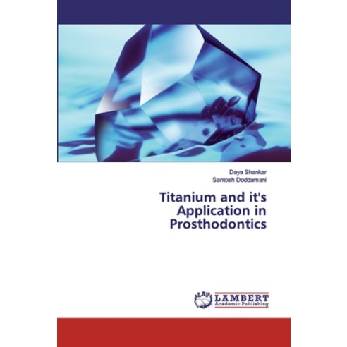 Titanium and it''s Application in Prosthodontics Paperback, LAP Lambert Academic Publishing