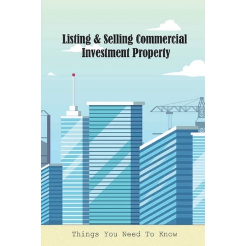 (영문도서) Listing & Selling Commercial Investment Property: Things You Need To Know: Buying & Selling H... Paperback, Independently Published, English, 9798452021001