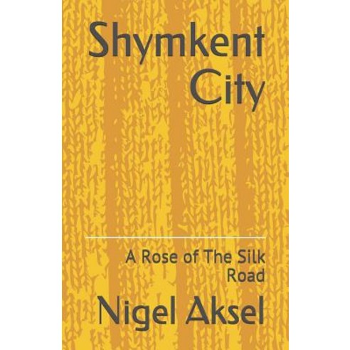 (영문도서) Shymkent City: A Rose of the Silk Road Paperback, Independently Published, English, 9781092956895
