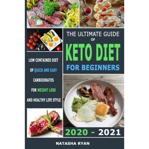 The Ultimate Guide of Keto Diet for Beginners 2020 - 2021: Low Contained Diet of Quick and Easy Carb... Paperback, Independently Published