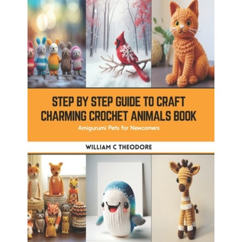 (영문도서) Step by Step Guide to Craft Charming Crochet Animals Book: Amigurumi Pets for Newcomers Paperback, Independently Published, English, 9798875877902