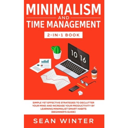 Minimalism and Time Management 2-in-1 Book: Simple Yet Effective Strategies to Declutter Your Mind a... Hardcover, Native Publisher
