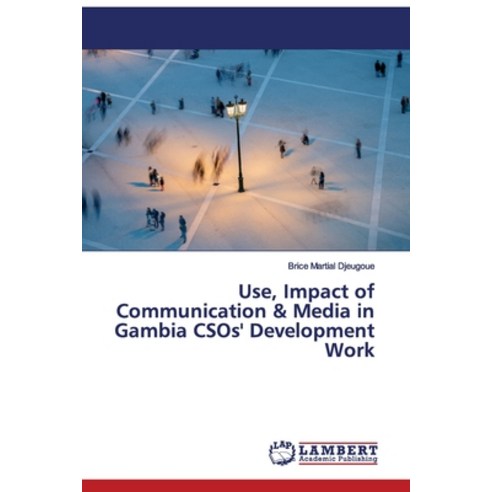 Use Impact of Communication & Media in Gambia CSOs'' Development Work Paperback, LAP Lambert Academic Publis..., English, 9786200222084