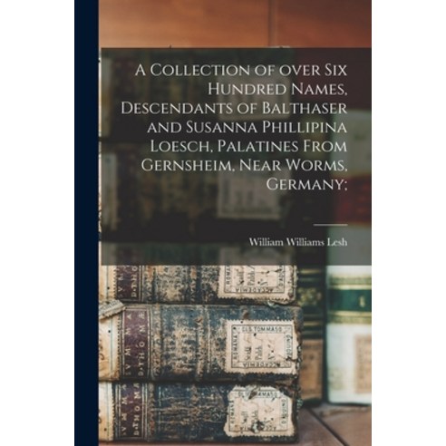 (영문도서) A Collection of Over Six Hundred Names Descendants of Balthaser and Susanna Phillipina Loesc... Paperback, Legare Street Press, English, 9781015339392