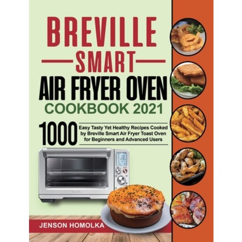 Breville Smart Air Fryer Oven Cookbook 2021: 1000 Easy Tasty Yet Healthy Recipes Cooked by Breville ... Hardcover, Frabnk Oven, English, 9781954294707
