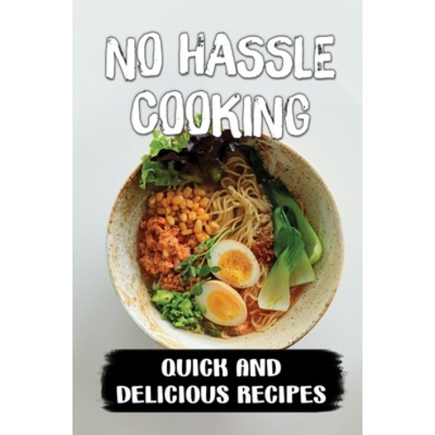 (영문도서) No hassle Cooking: Quick And Delicious Recipes: How To Cook For Beginners Paperback, Independently Published, English, 9798472614962