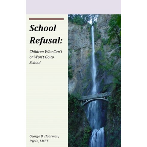 (영문도서) School Refusal: Children Who Can''t or Won''t Go to School Paperback, George B Haarman, English, 9780615708478