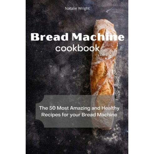 Bread Machine Cookbook: The 50 Most Amazing and Healthy Recipes for your Bread Machine Paperback, Antonio Scalese, English, 9781802238273