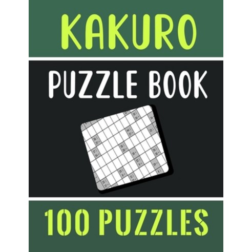 Kakuro Puzzle Book - 100 Puzzles: Kakuro Cross Sums Logic Puzzles for Adults with Solutions - 100 Ka... Paperback, Independently Published, English, 9798714353918