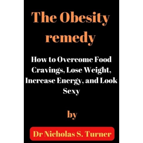 (영문도서) The Obesity remedy: How to overcome food cravings lose weight increase energy and looking sexy Paperback, Independently Published, English, 9798352342398