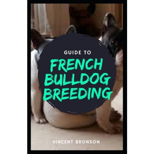 Guide to French Bulldog Breeding: It is a subspecies of the gray wolf (Canis lupus) and is related t... Paperback, Independently Published, English, 9798583107285