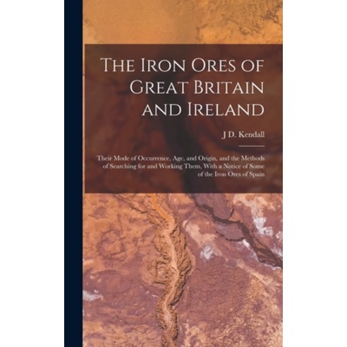(영문도서) The Iron Ores of Great Britain and Ireland: Their Mode of Occurrence Age and Origin and th... Hardcover, Legare Street Press, English, 9781017138993