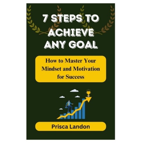 (영문도서) 7 Steps to Achieve Any Goal: How to Master Your Mindset and ...