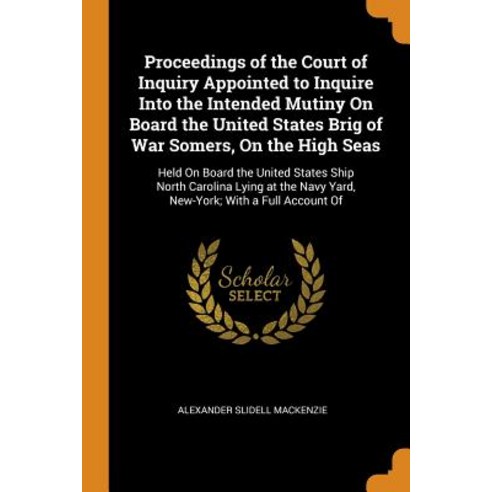 Proceedings of the Court of Inquiry Appointed to Inquire Into the Intended Mutiny On Board the Unite... Paperback, Franklin Classics