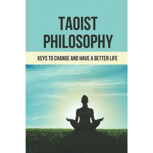 (영문도서) Taoist Philosophy: Keys To Change And Have A Better Life: Taoist Philosophy Meaning Paperback, Independently Published, English, 9798518356085