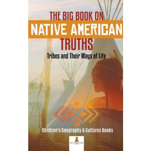 The Big Book on Native American Truths: Tribes and Their Ways of Life Children''s Geography & Culture... Hardcover, Baby Professor, English, 9781541968813