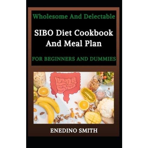 Wholesome And Delectable SIBO Diet Cookbook And Meal Plan For Beginners And Dummies Paperback, Independently Published, English, 9798722625243