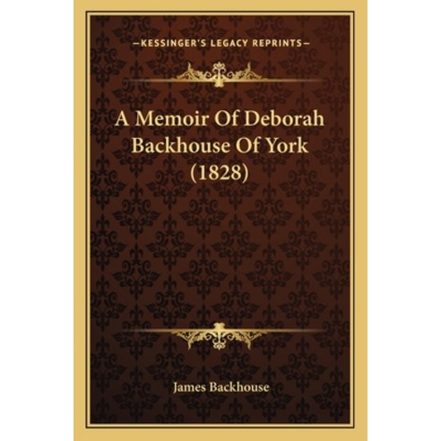 A Memoir Of Deborah Backhouse Of York (1828) Paperback, Kessinger Publishing
