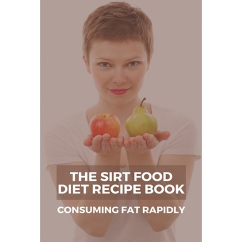 (영문도서) The Sirt Food Diet Recipe Book: Consuming Fat Rapidly: Sirtfood Recipes Book Paperback, Independently Published, English, 9798747503106