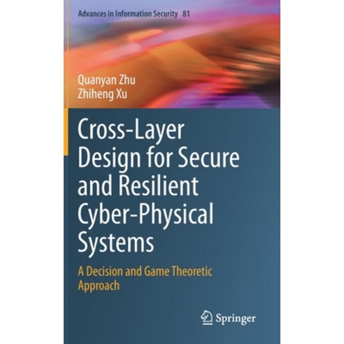 Cross-Layer Design for Secure and Resilient Cyber-Physical Systems: A Decision and Game Theoretic Ap... Hardcover, Springer, English, 9783030602505