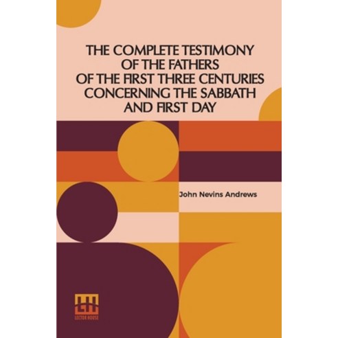 (영문도서) The Complete Testimony Of The Fathers Of The First Three Centuries Concerning The Sabbath And... Paperback, Lector House, English, 9789356140127