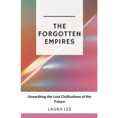 (영문도서) The Forgotten Empires: Unearthing the Lost Civilizations of the Future Paperback, Lauxon Publishing, English, 9798227010209