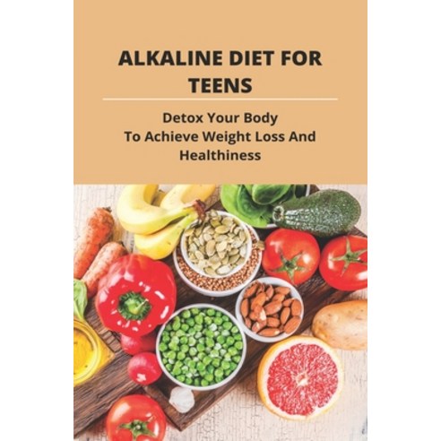 (영문도서) Alkaline Diet For Teens: Detox Your Body To Achieve Weight Loss And Healthiness: Liver Detox ... Paperback, Independently Published, English, 9798469957812