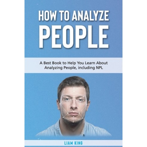 (영문도서) How to Analyze People: A Book to Help You Learn About Analyzing People including NPL Paperback, Liam King, English, 9781801566681