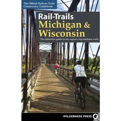 Rail-Trails Michigan & Wisconsin: The Definitive Guide to the Region''s Top Multiuse Trails Hardcover, Wilderness Press