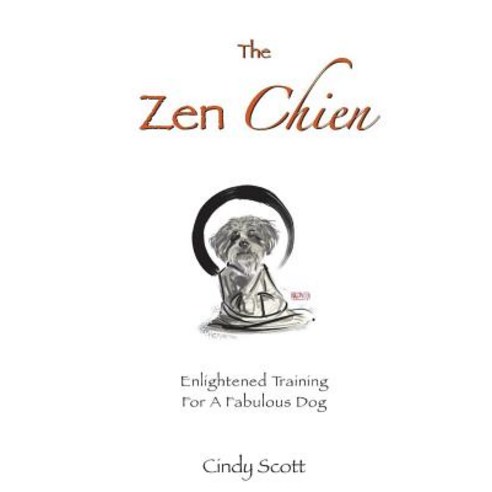 (영문도서) The Zen Chien: Enlightened Training For A Fabulous Dog Paperback, Createspace Independent Pub..., English, 9781456451721