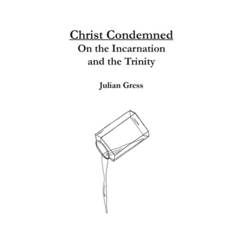 Christ Condemned: On the Incarnation and the Trinity Hardcover, Julian Gress