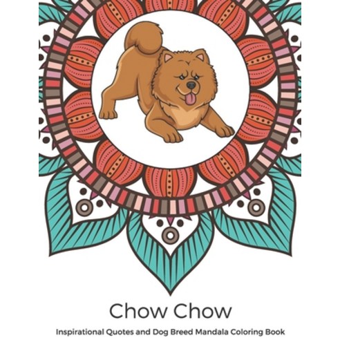 Chow Chow Inspirational Quotes and Dog Breed Mandala Coloring Book: Great Gift for Pet Owners and Lo... Paperback, Independently Published