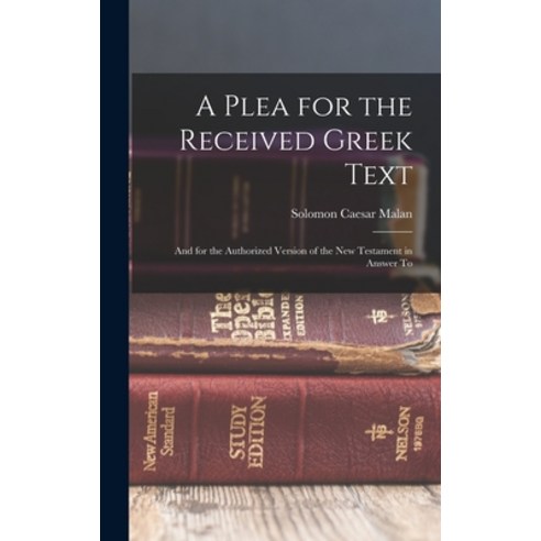 (영문도서) A Plea for the Received Greek Text: And for the Authorized Version of the New Testament in An... Hardcover, Legare Street Press, English, 9781017897050