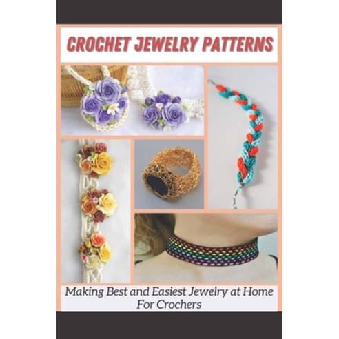 Crochet Jewelry Patterns: Making Best and Easiest Jewelry at Home For Crochers Paperback, Independently Published, English, 9798717349239