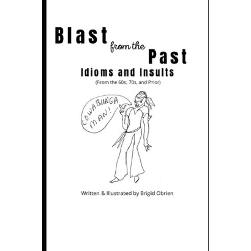 (영문도서) Blast from the Past: Idioms and Insults: Slang Idioms Colloquialisms and More of the 1960s ... Paperback, Independently Published, English, 9798533980289