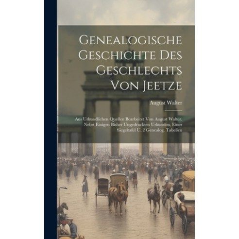 (영문도서) Genealogische Geschichte Des Geschlechts Von Jeetze: Aus Urkundlichen Quellen Bearbeitet Von ... Hardcover, Legare Street Press, English, 9781020138973