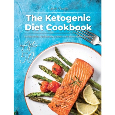 The Ketogenic Diet Cookbook After 50: Tasty and Delicious Low Carb and High-Fat Recipes to Stay Heal... Hardcover, Glenda Hamilton, English, 9781801763639