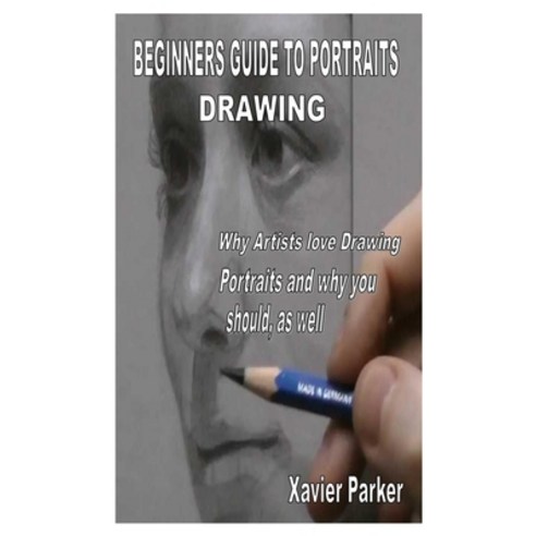 Beginners Guide to Portraits Drawing: Why Artists love Drawing Portraits and why you should as well Paperback, Independently Published, English, 9798574071472