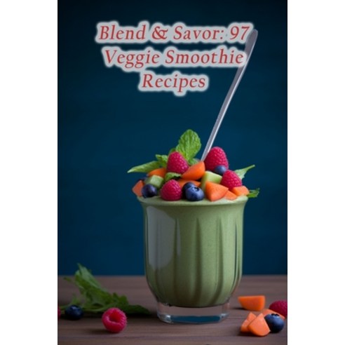 (영문도서) Blend & Savor: 97 Veggie Smoothie Recipes Paperback, Independently Published, English, 9798853542952