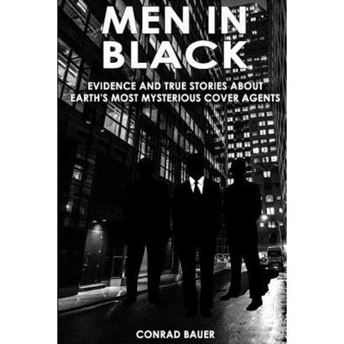 Men in Black: Evidence and True Stories about Earth''s Most Mysterious Cover Agents Paperback, Createspace Independent Publishing Platform