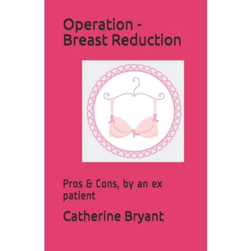 Operation - Breast Reduction: Pros & Cons by an ex patient Paperback, Independently Published, English, 9781072923374