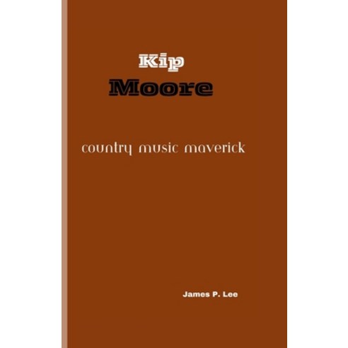 (영문도서) Kip Moore: Country Music Maverick Paperback, Independently Published, English, 9798320379586