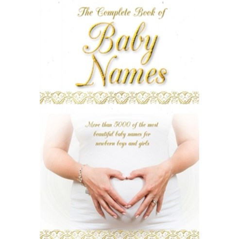 The Complete Book of Baby Names: More than 5000 beautiful baby names for newborn boys and girls - Th... Paperback, Amazon Digital Services LLC..., English, 9798737385934