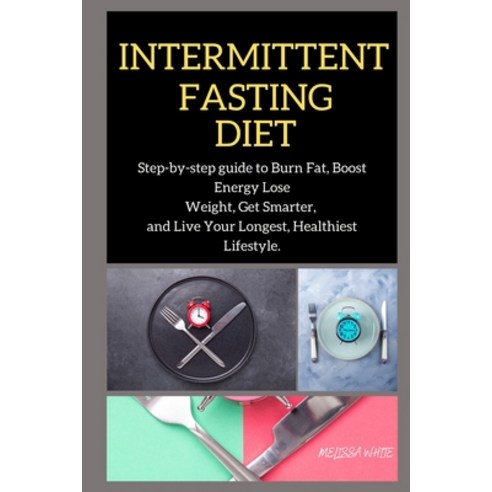 (영문도서) Intermittent Fasting: Step-by-step guide to Burn Fat Boost Energy Lose Weight Get Smarter ... Paperback, Melissa White, English, 9781802268348