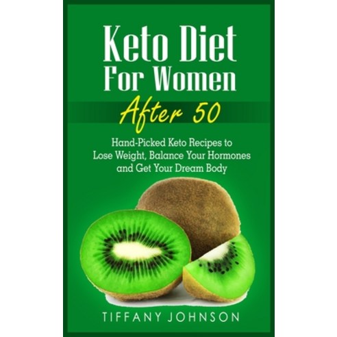 Keto Diet For Women After 50: Hand-Picked Keto Recipes To Lose Weight Balance Your Hormones And Get... Hardcover, Tiffany Johnson, English, 9781802677706