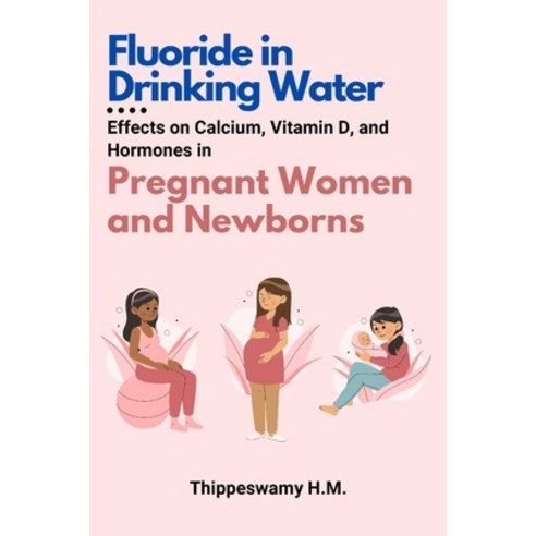 (영문도서) Fluoride in Drinking Water: Effects on Calcium Vitamin D and Hormones in Pregnant Women and... Paperback, Independent Author, English, 9784865680768